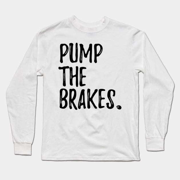 Pump the Brakes Long Sleeve T-Shirt by artdamnit